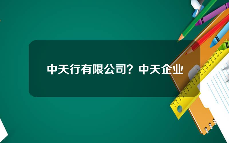 中天行有限公司？中天企业