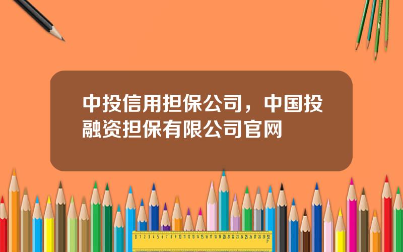 中投信用担保公司，中国投融资担保有限公司官网