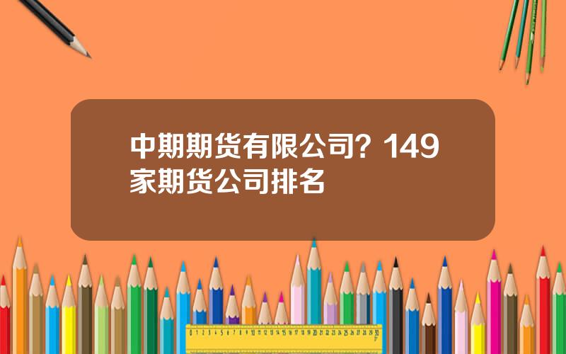 中期期货有限公司？149家期货公司排名