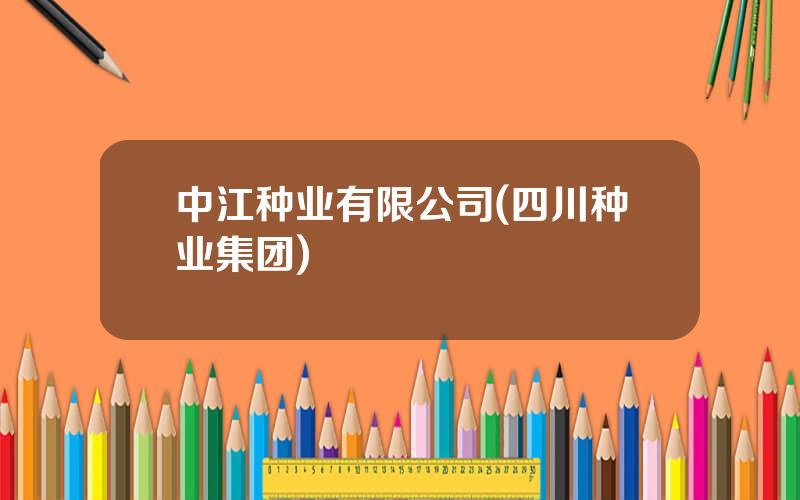 中江种业有限公司(四川种业集团)