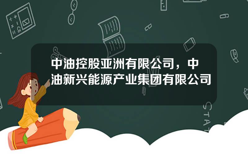 中油控股亚洲有限公司，中油新兴能源产业集团有限公司