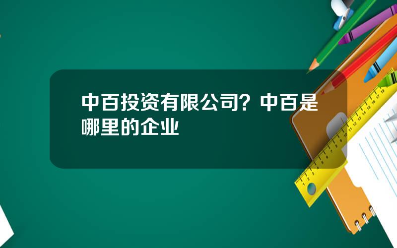 中百投资有限公司？中百是哪里的企业