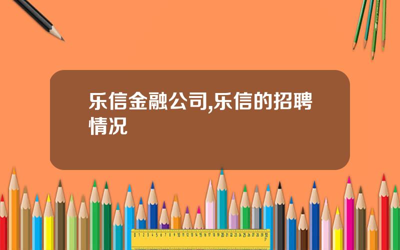 乐信金融公司,乐信的招聘情况