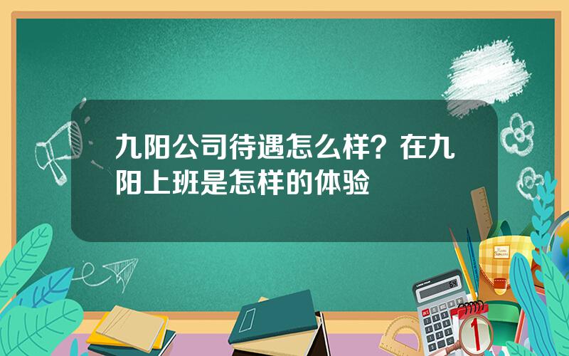 九阳公司待遇怎么样？在九阳上班是怎样的体验