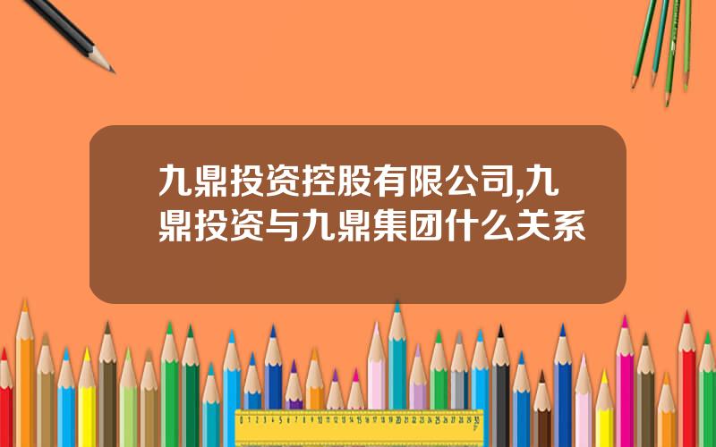 九鼎投资控股有限公司,九鼎投资与九鼎集团什么关系
