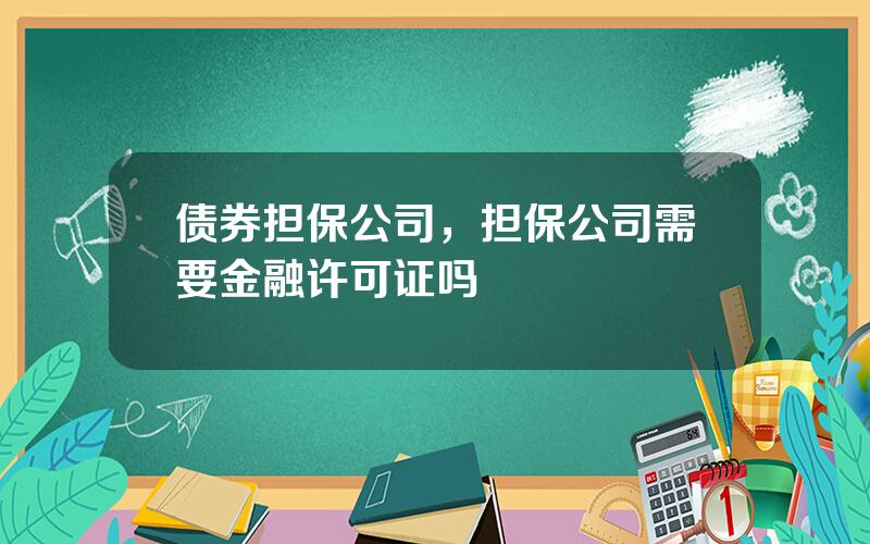 债券担保公司，担保公司需要金融许可证吗