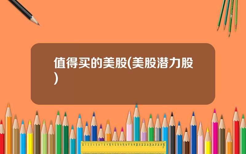 值得买的美股(美股潜力股)