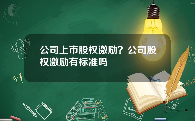 公司上市股权激励？公司股权激励有标准吗