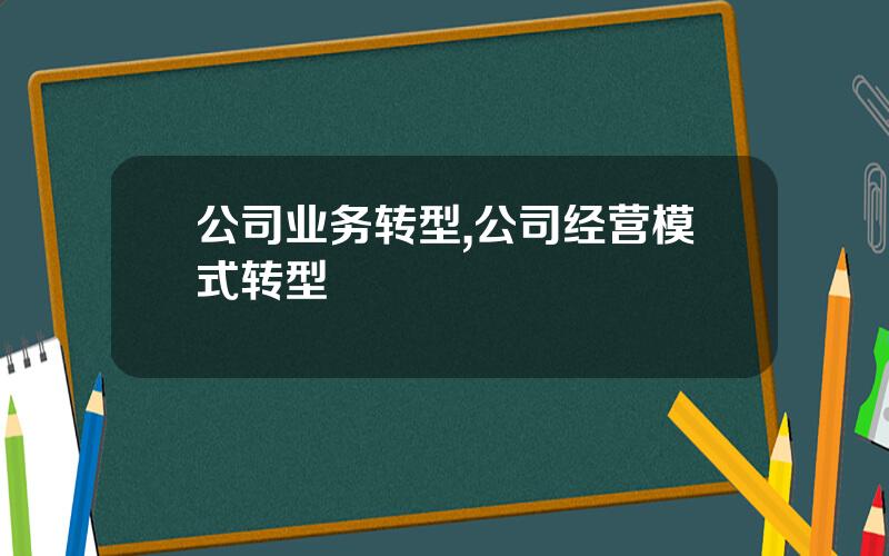 公司业务转型,公司经营模式转型