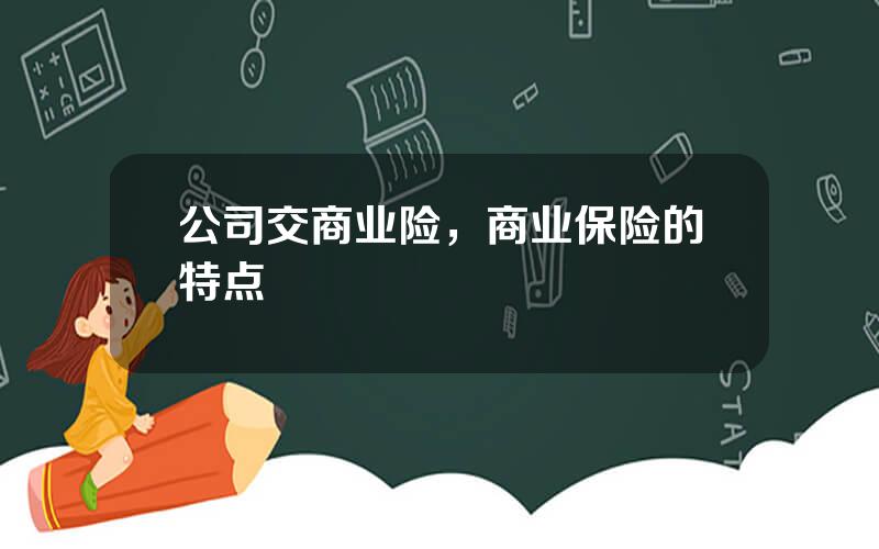 公司交商业险，商业保险的特点