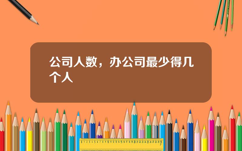 公司人数，办公司最少得几个人