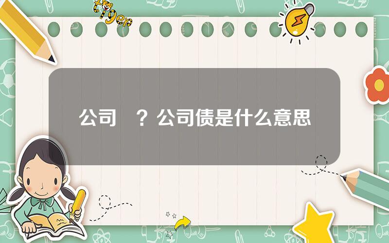 公司債？公司债是什么意思
