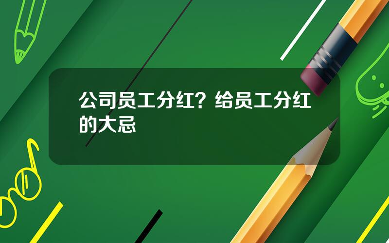 公司员工分红？给员工分红的大忌