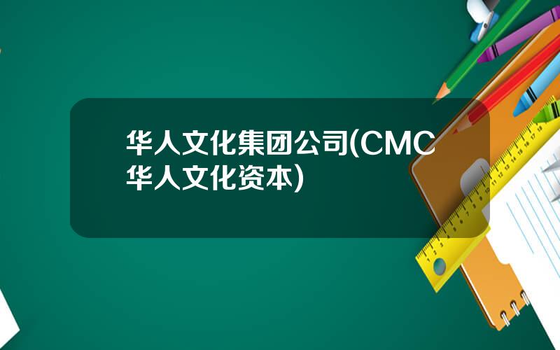 华人文化集团公司(CMC华人文化资本)