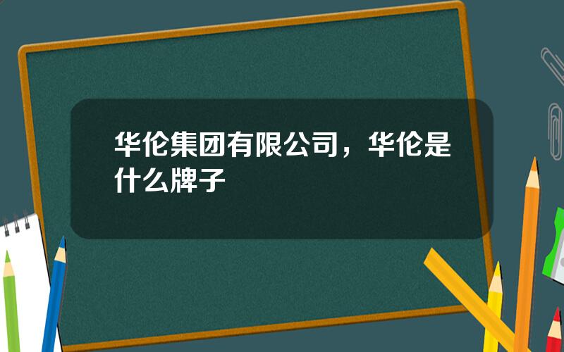 华伦集团有限公司，华伦是什么牌子