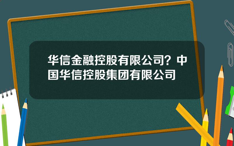 华信金融控股有限公司？中国华信控股集团有限公司