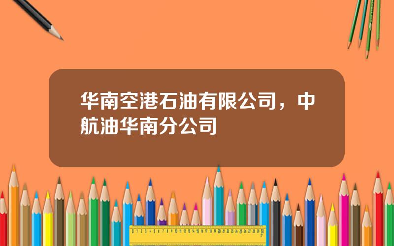 华南空港石油有限公司，中航油华南分公司