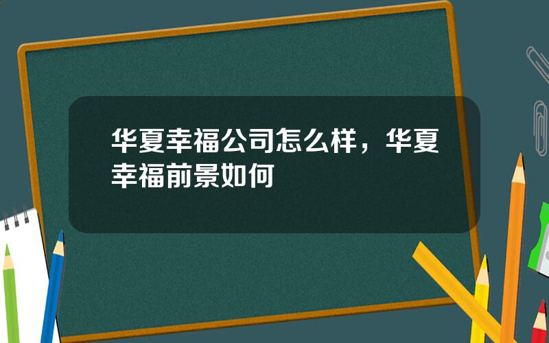 华夏幸福公司怎么样，华夏幸福前景如何
