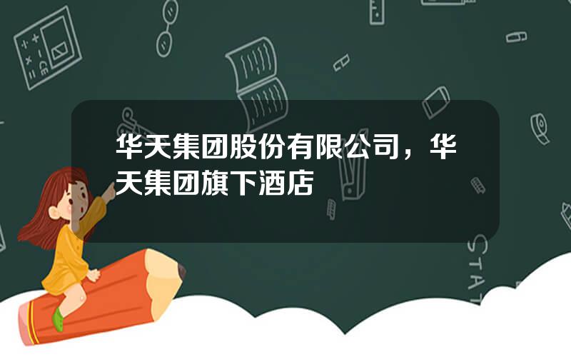 华天集团股份有限公司，华天集团旗下酒店