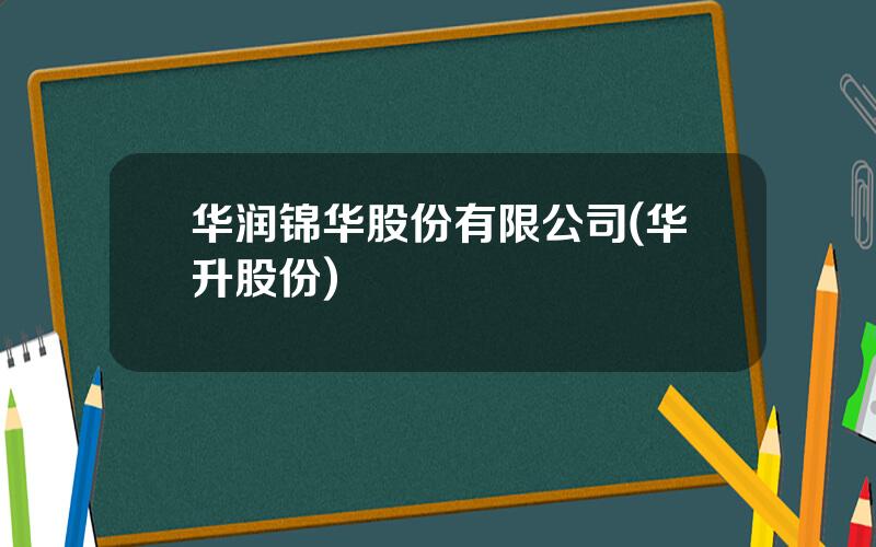 华润锦华股份有限公司(华升股份)