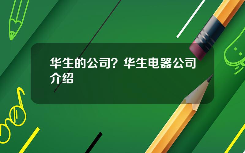 华生的公司？华生电器公司介绍