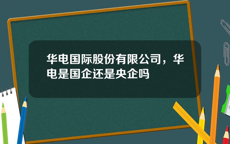 华电国际股份有限公司，华电是国企还是央企吗