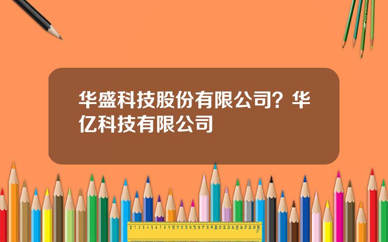华盛科技股份有限公司？华亿科技有限公司