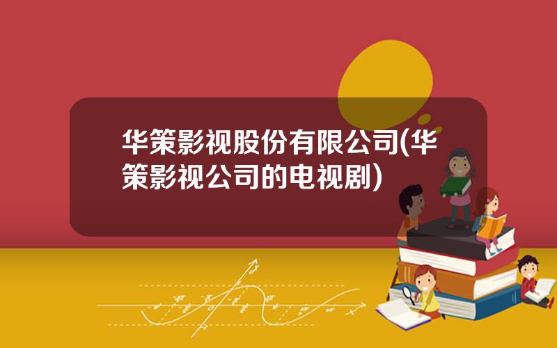 华策影视股份有限公司(华策影视公司的电视剧)