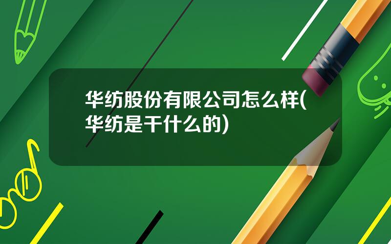 华纺股份有限公司怎么样(华纺是干什么的)