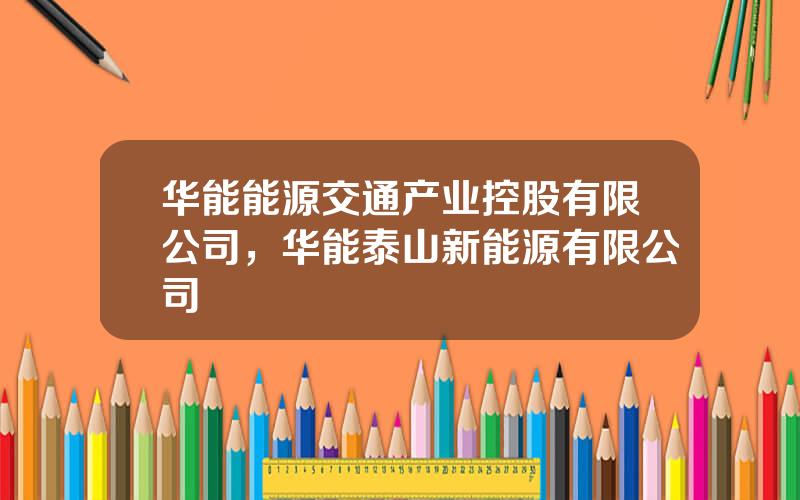 华能能源交通产业控股有限公司，华能泰山新能源有限公司