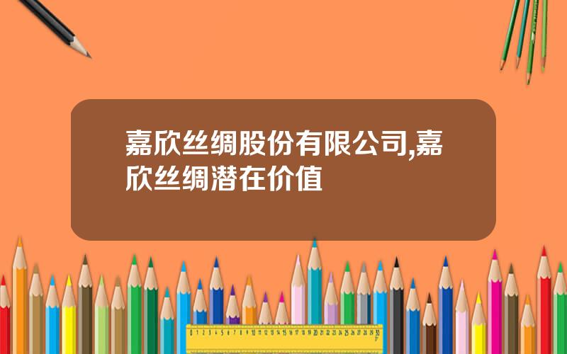 嘉欣丝绸股份有限公司,嘉欣丝绸潜在价值