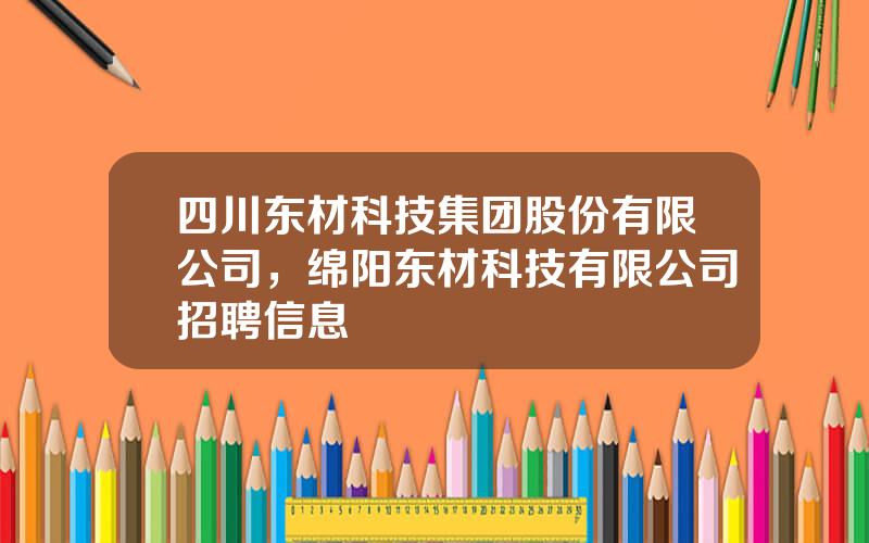 四川东材科技集团股份有限公司，绵阳东材科技有限公司招聘信息