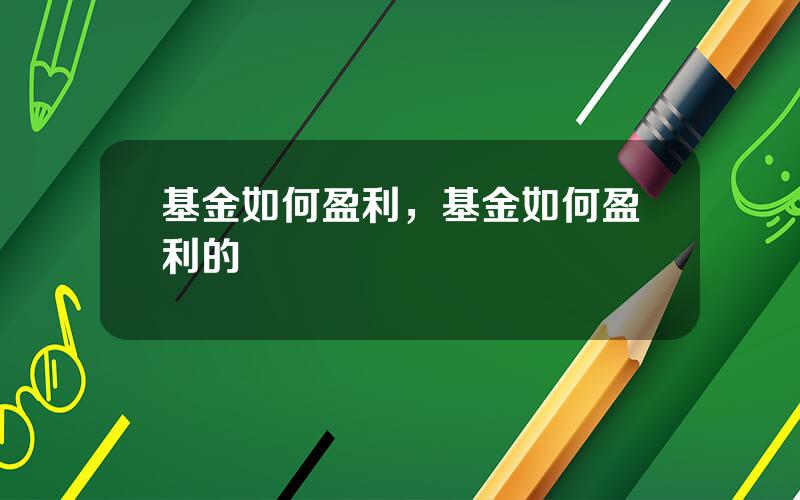基金如何盈利，基金如何盈利的