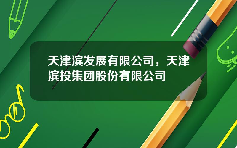 天津滨发展有限公司，天津滨投集团股份有限公司