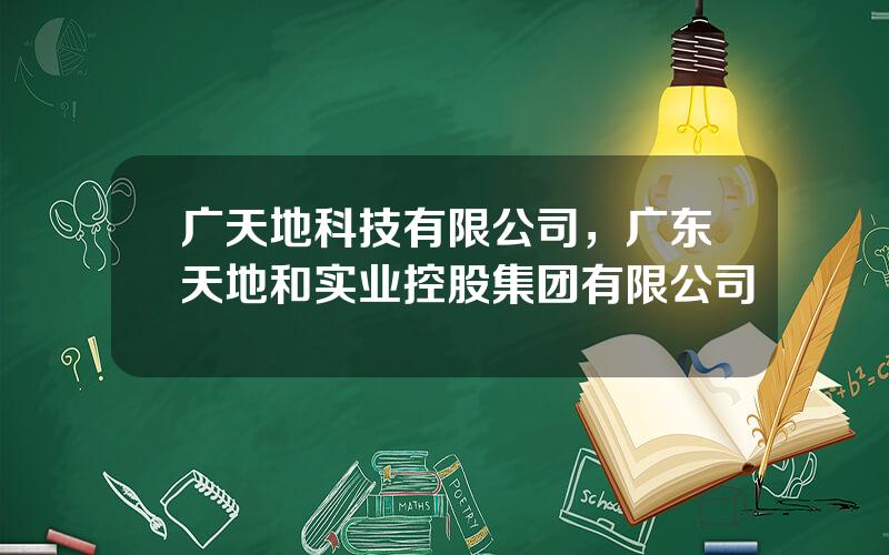 广天地科技有限公司，广东天地和实业控股集团有限公司