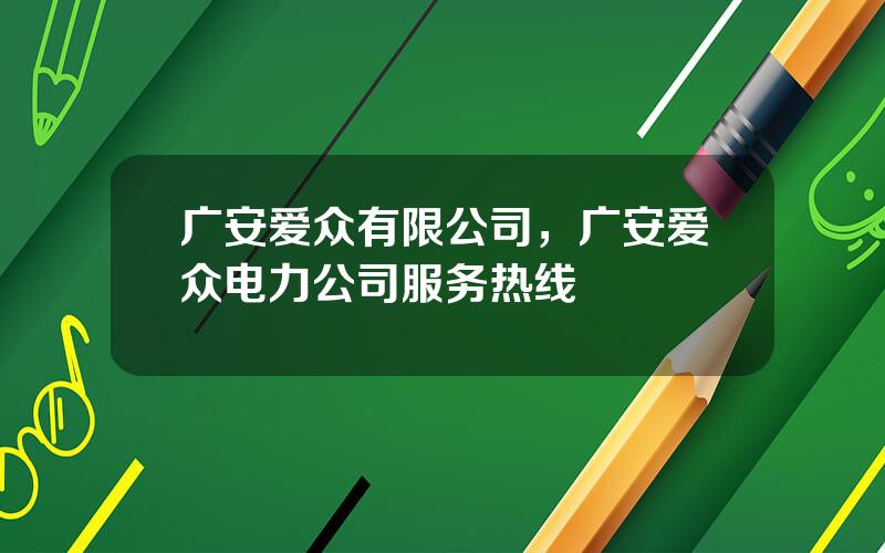 广安爱众有限公司，广安爱众电力公司服务热线