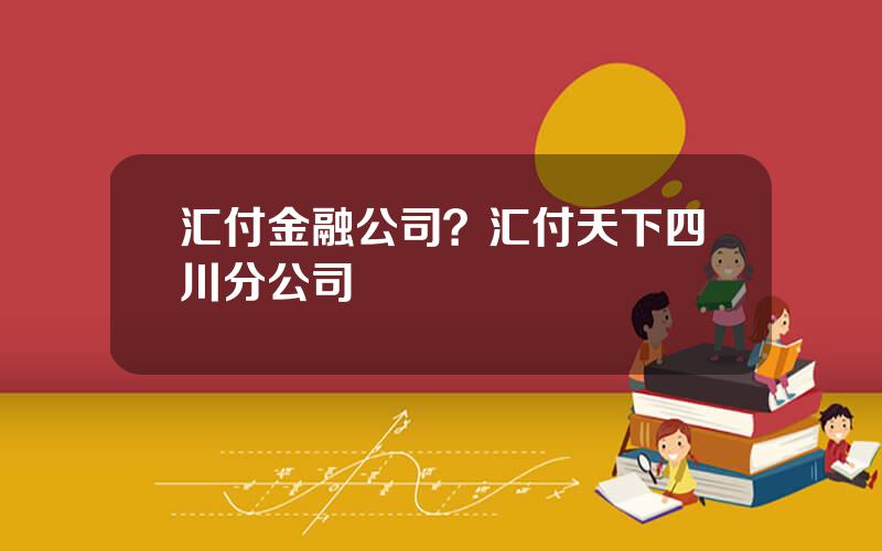 汇付金融公司？汇付天下四川分公司