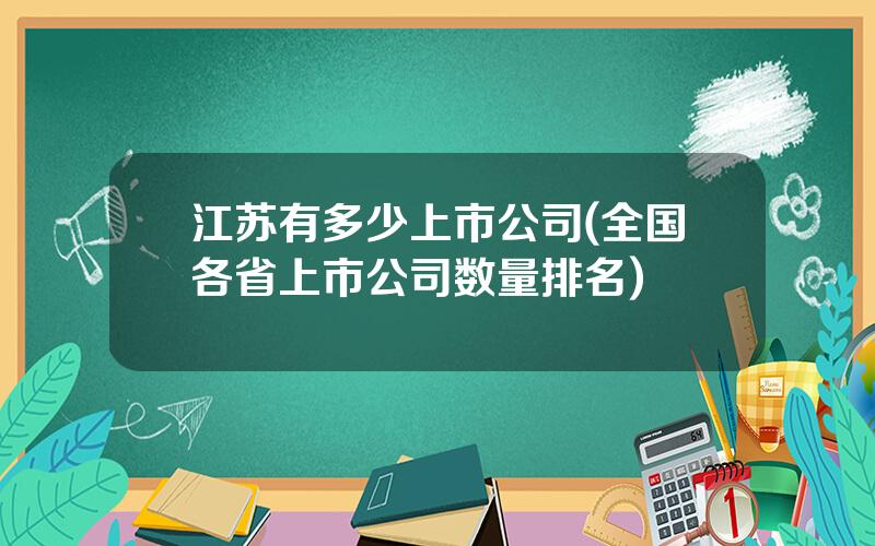 江苏有多少上市公司(全国各省上市公司数量排名)