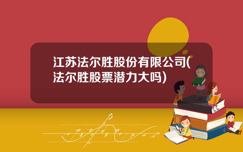 江苏法尔胜股份有限公司(法尔胜股票潜力大吗)