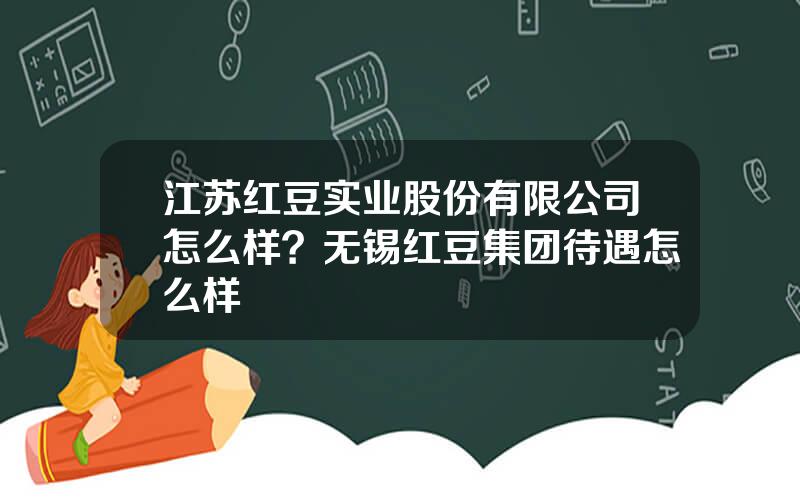 江苏红豆实业股份有限公司怎么样？无锡红豆集团待遇怎么样