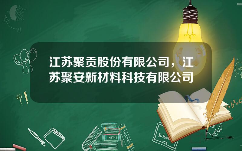 江苏聚贡股份有限公司，江苏聚安新材料科技有限公司