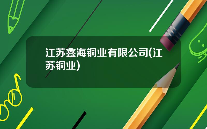 江苏鑫海铜业有限公司(江苏铜业)