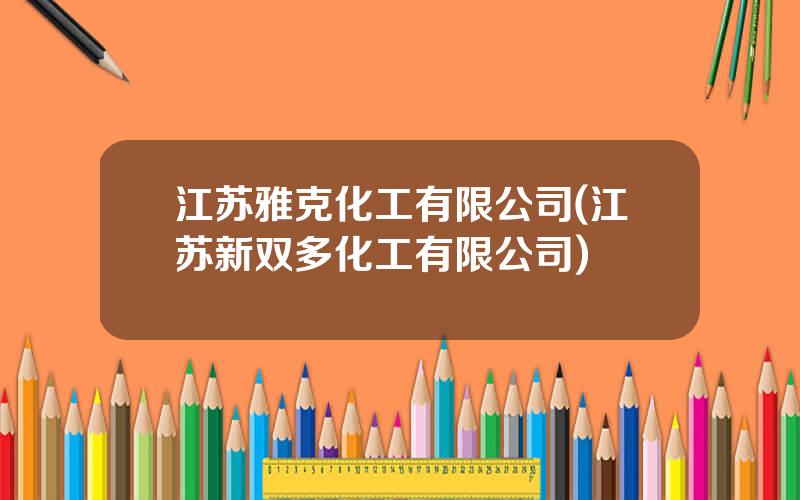 江苏雅克化工有限公司(江苏新双多化工有限公司)