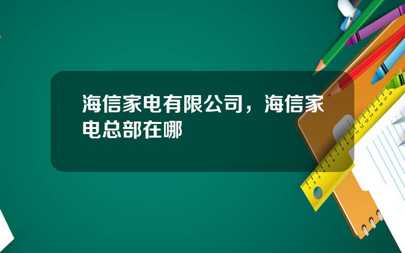 海信家电有限公司，海信家电总部在哪