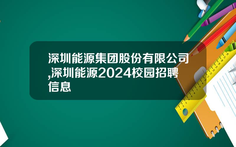 深圳能源集团股份有限公司,深圳能源2024校园招聘信息