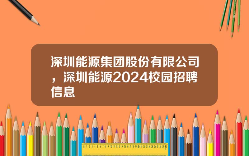 深圳能源集团股份有限公司，深圳能源2024校园招聘信息