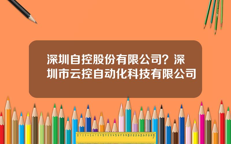 深圳自控股份有限公司？深圳市云控自动化科技有限公司