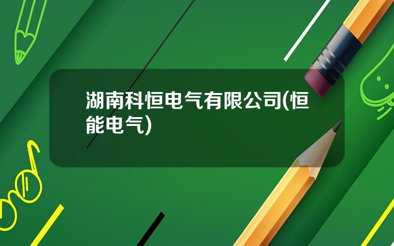 湖南科恒电气有限公司(恒能电气)