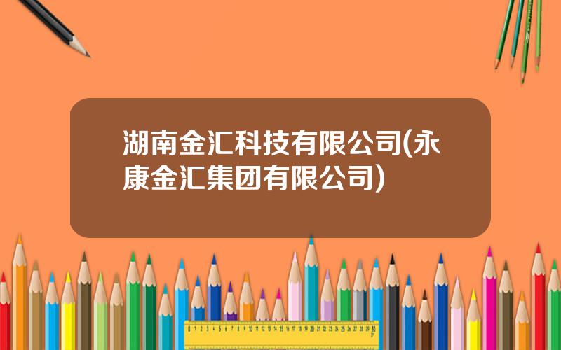 湖南金汇科技有限公司(永康金汇集团有限公司)