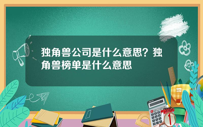 独角兽公司是什么意思？独角兽榜单是什么意思